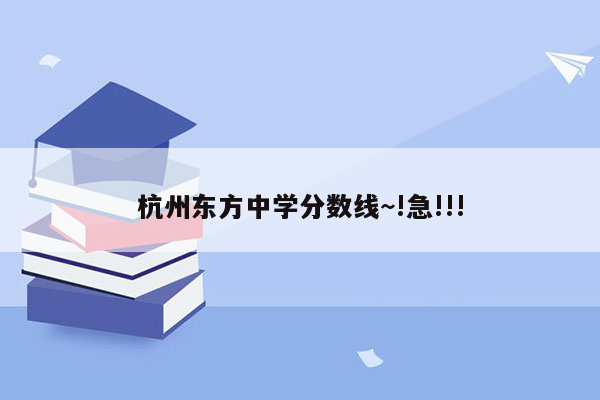 杭州东方中学分数线~!急!!!