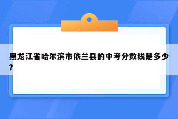 黑龙江省哈尔滨市依兰县的中考分数线是多少?