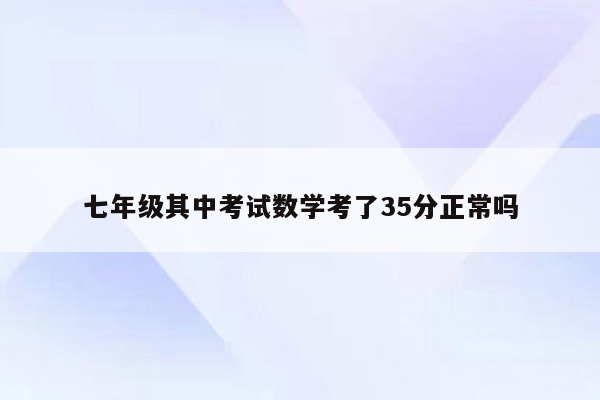 七年级其中考试数学考了35分正常吗