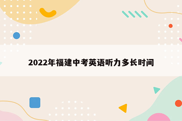 2022年福建中考英语听力多长时间