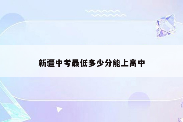 新疆中考最低多少分能上高中