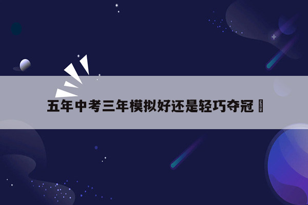 五年中考三年模拟好还是轻巧夺冠吇