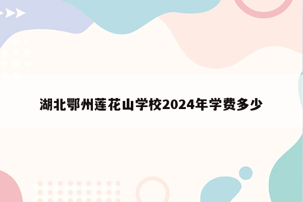 湖北鄂州莲花山学校2024年学费多少