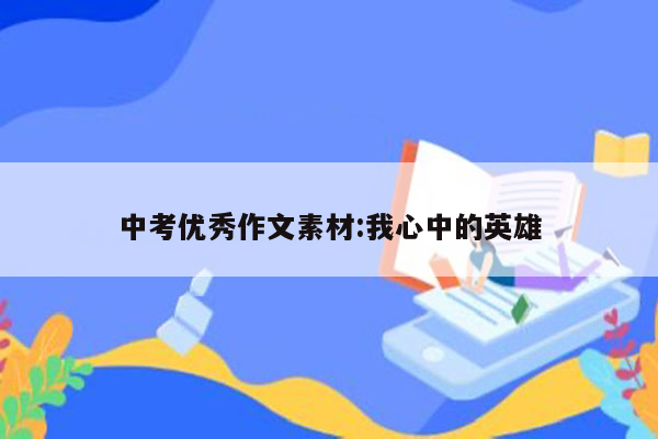 中考优秀作文素材:我心中的英雄