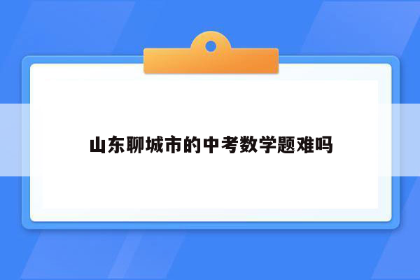 山东聊城市的中考数学题难吗