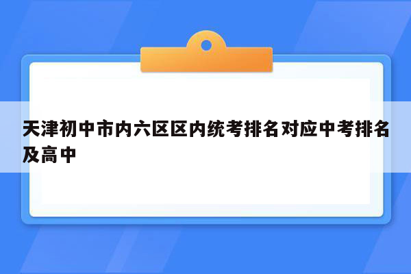 天津初中市内六区区内统考排名对应中考排名及高中