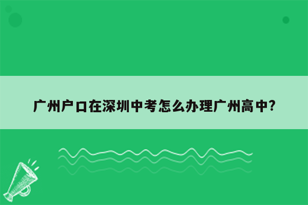 广州户口在深圳中考怎么办理广州高中?