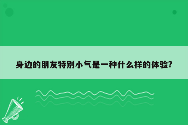 身边的朋友特别小气是一种什么样的体验?