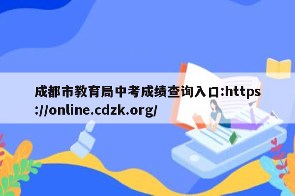 成都市教育局中考成绩查询入口:https://online.cdzk.org/