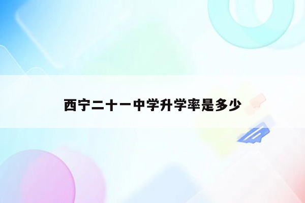 西宁二十一中学升学率是多少