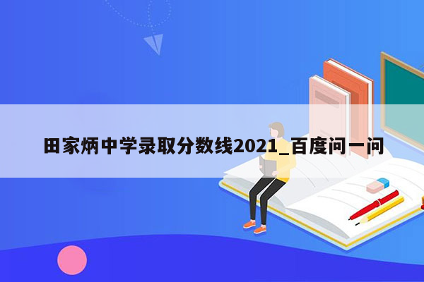 田家炳中学录取分数线2021_百度问一问
