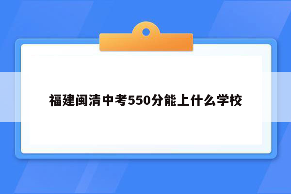 福建闽清中考550分能上什么学校