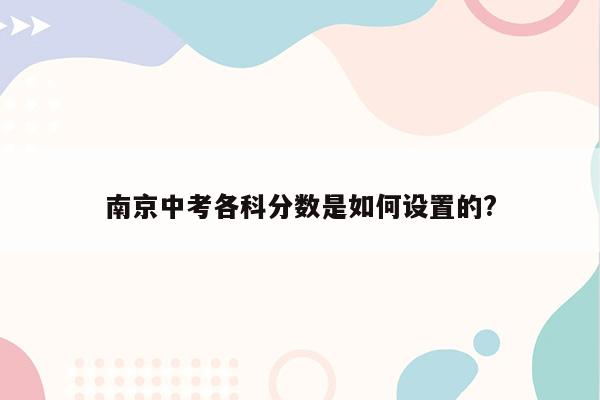 南京中考各科分数是如何设置的?