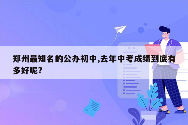 郑州最知名的公办初中,去年中考成绩到底有多好呢?