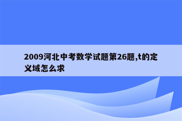2009河北中考数学试题第26题,t的定义域怎么求