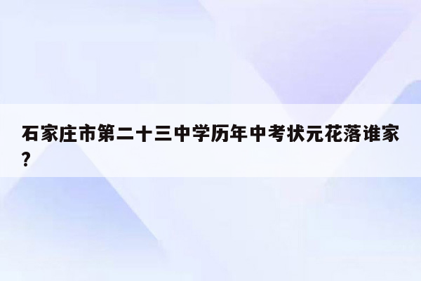 石家庄市第二十三中学历年中考状元花落谁家?
