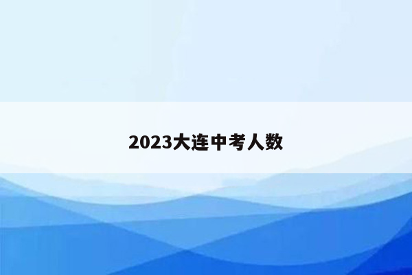 2023大连中考人数