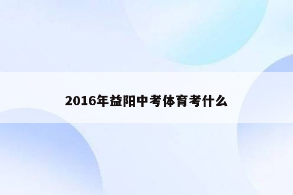 2016年益阳中考体育考什么