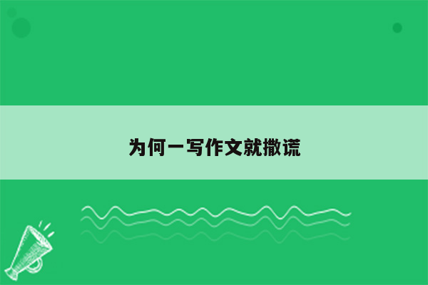 为何一写作文就撒谎