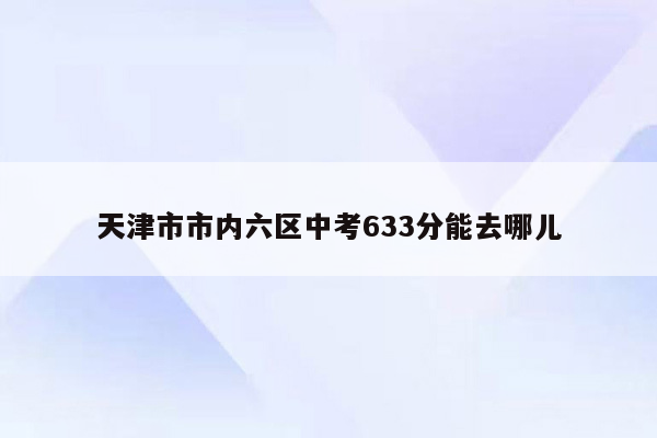 天津市市内六区中考633分能去哪儿