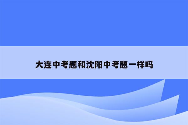 大连中考题和沈阳中考题一样吗