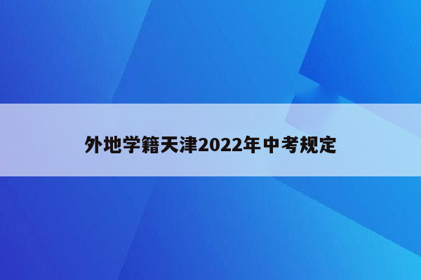 外地学籍天津2022年中考规定