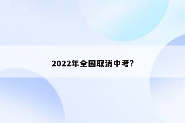 2022年全国取消中考?