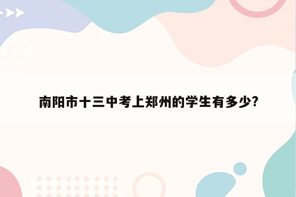 南阳市十三中考上郑州的学生有多少?