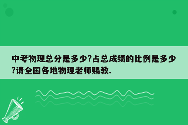 中考物理总分是多少?占总成绩的比例是多少?请全国各地物理老师赐教.