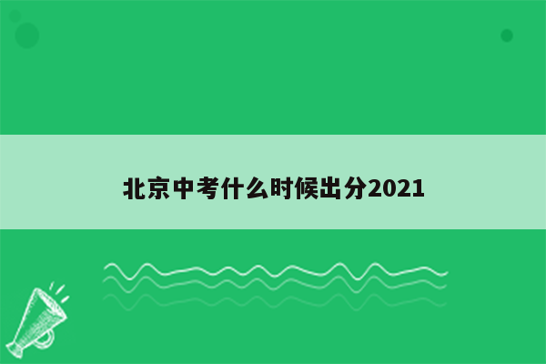 北京中考什么时候出分2021
