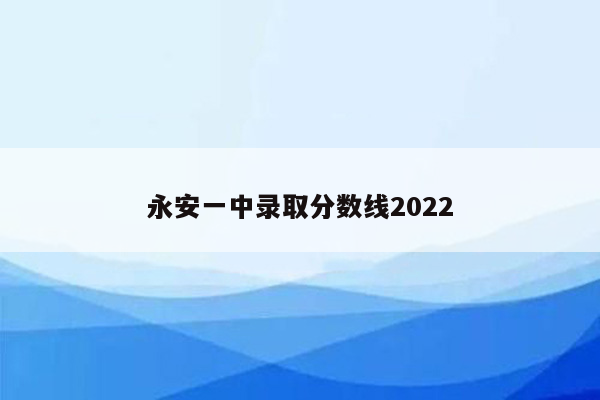 永安一中录取分数线2022