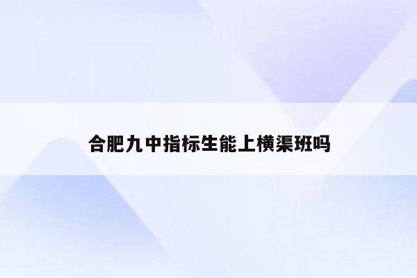 合肥九中指标生能上横渠班吗