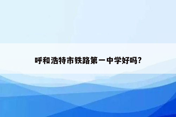 呼和浩特市铁路第一中学好吗?