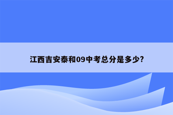 江西吉安泰和09中考总分是多少?