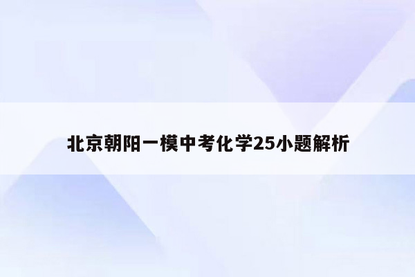 北京朝阳一模中考化学25小题解析