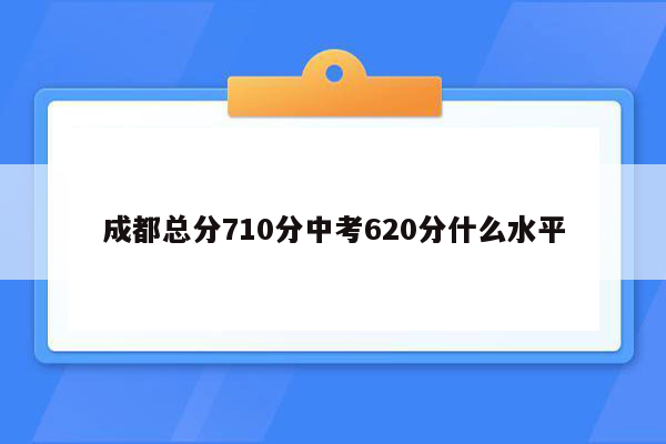 成都总分710分中考620分什么水平