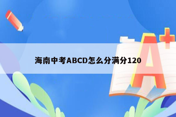 海南中考ABCD怎么分满分120