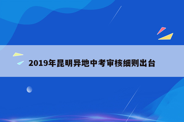 2019年昆明异地中考审核细则出台
