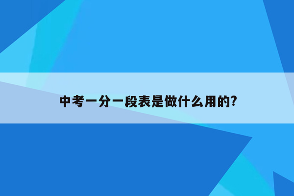 中考一分一段表是做什么用的?