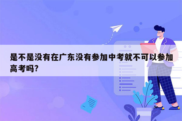 是不是没有在广东没有参加中考就不可以参加高考吗?