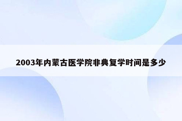 2003年内蒙古医学院非典复学时间是多少
