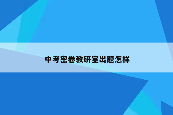 中考密卷教研室出题怎样