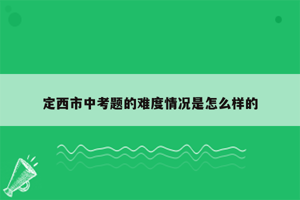 定西市中考题的难度情况是怎么样的