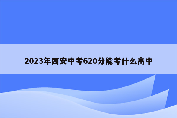 2023年西安中考620分能考什么高中