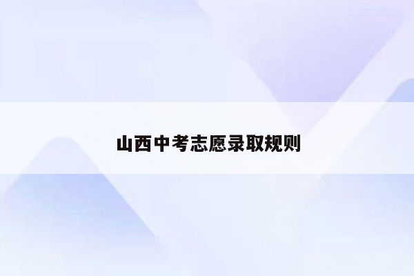 山西中考志愿录取规则