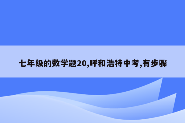 七年级的数学题20,呼和浩特中考,有步骤