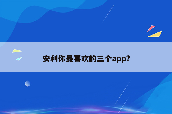 安利你最喜欢的三个app?