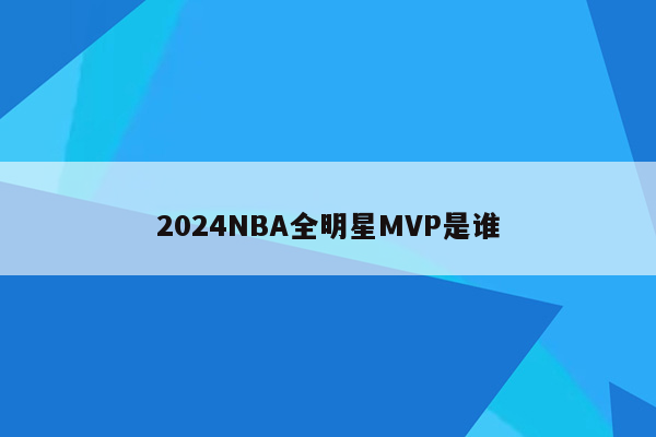 2024NBA全明星MVP是谁