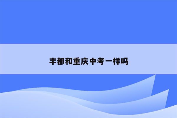 丰都和重庆中考一样吗