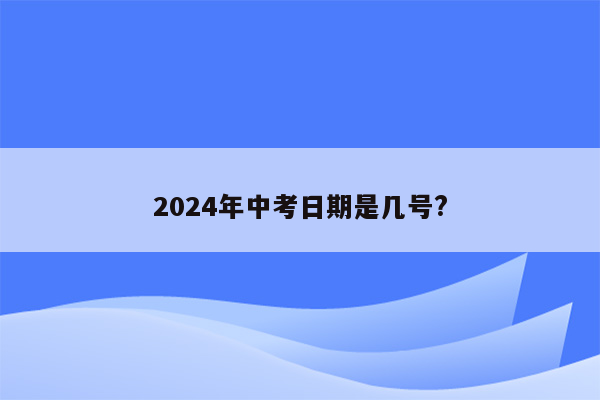 2024年中考日期是几号?